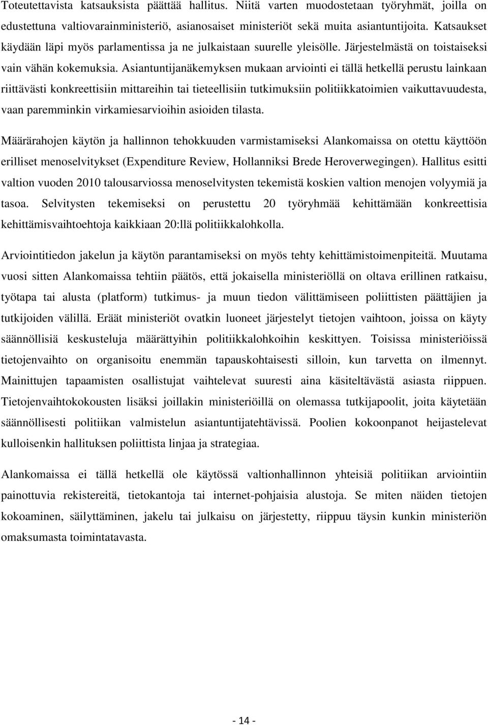 Asiantuntijanäkemyksen mukaan arviointi ei tällä hetkellä perustu lainkaan riittävästi konkreettisiin mittareihin tai tieteellisiin tutkimuksiin politiikkatoimien vaikuttavuudesta, vaan paremminkin