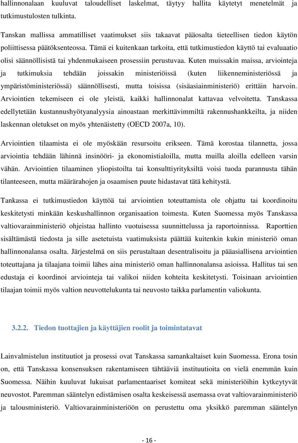 Tämä ei kuitenkaan tarkoita, että tutkimustiedon käyttö tai evaluaatio olisi säännöllisistä tai yhdenmukaiseen prosessiin perustuvaa.