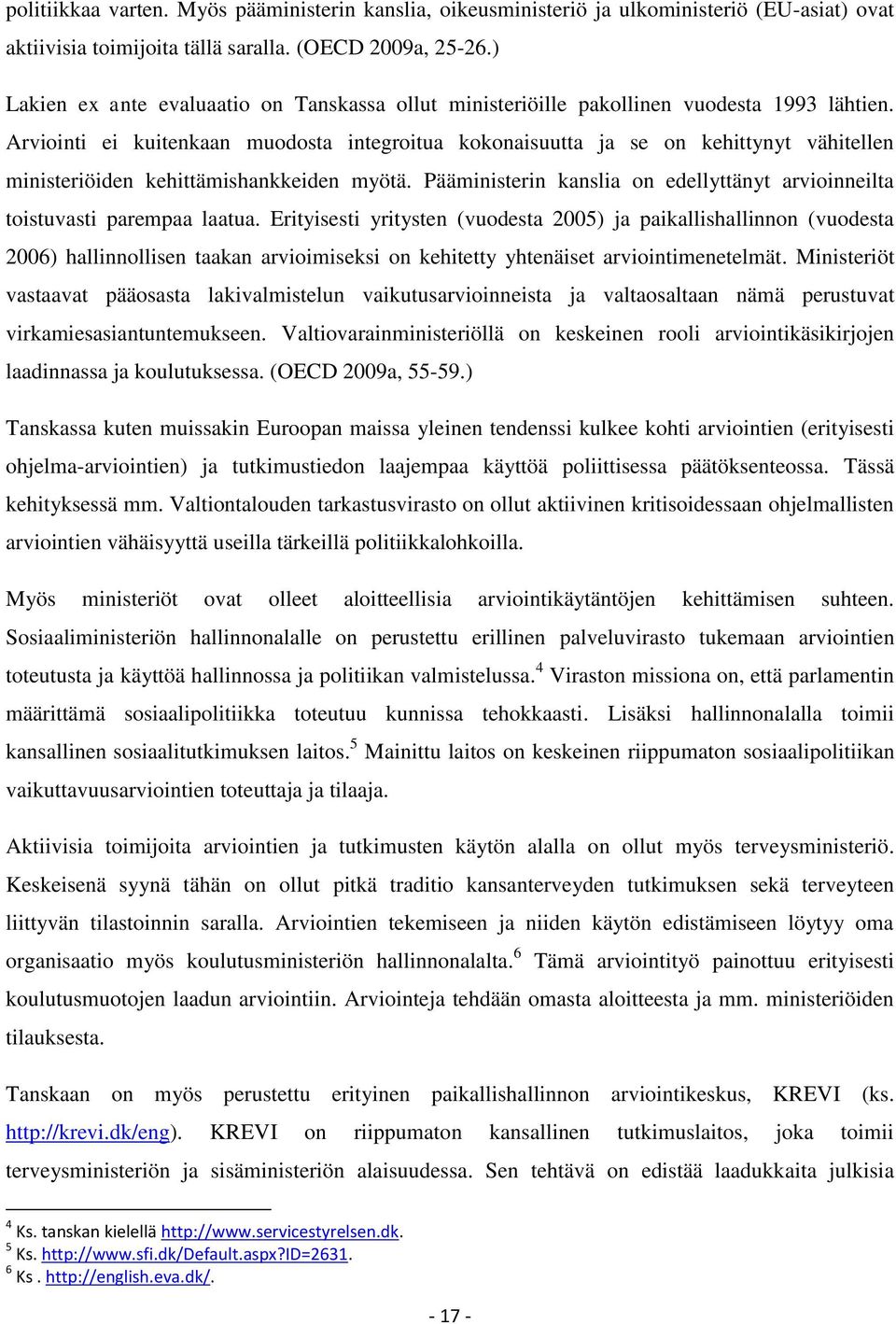 Arviointi ei kuitenkaan muodosta integroitua kokonaisuutta ja se on kehittynyt vähitellen ministeriöiden kehittämishankkeiden myötä.