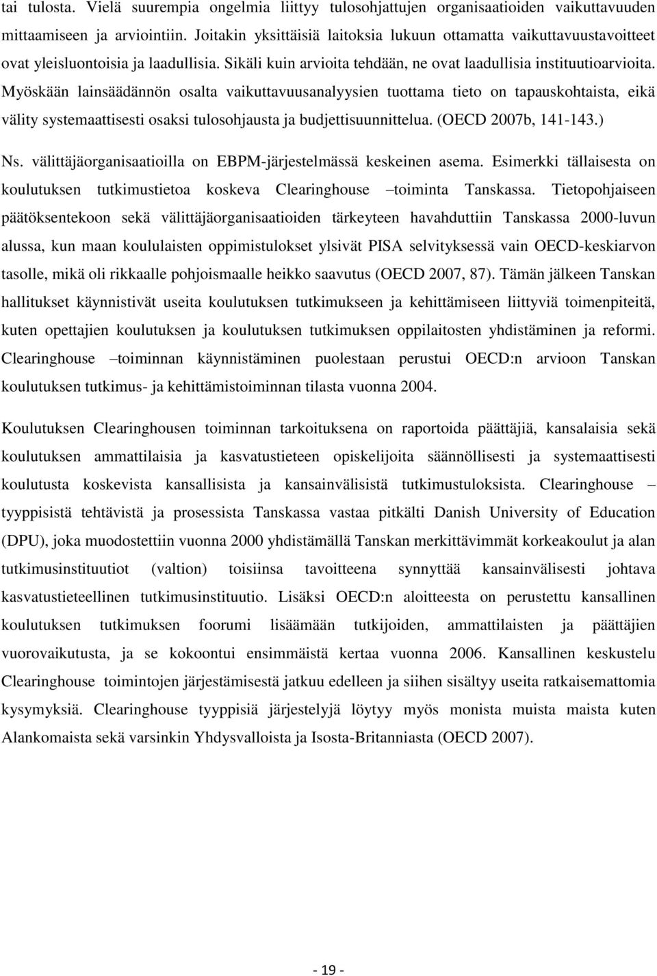 Myöskään lainsäädännön osalta vaikuttavuusanalyysien tuottama tieto on tapauskohtaista, eikä välity systemaattisesti osaksi tulosohjausta ja budjettisuunnittelua. (OECD 2007b, 141-143.) Ns.