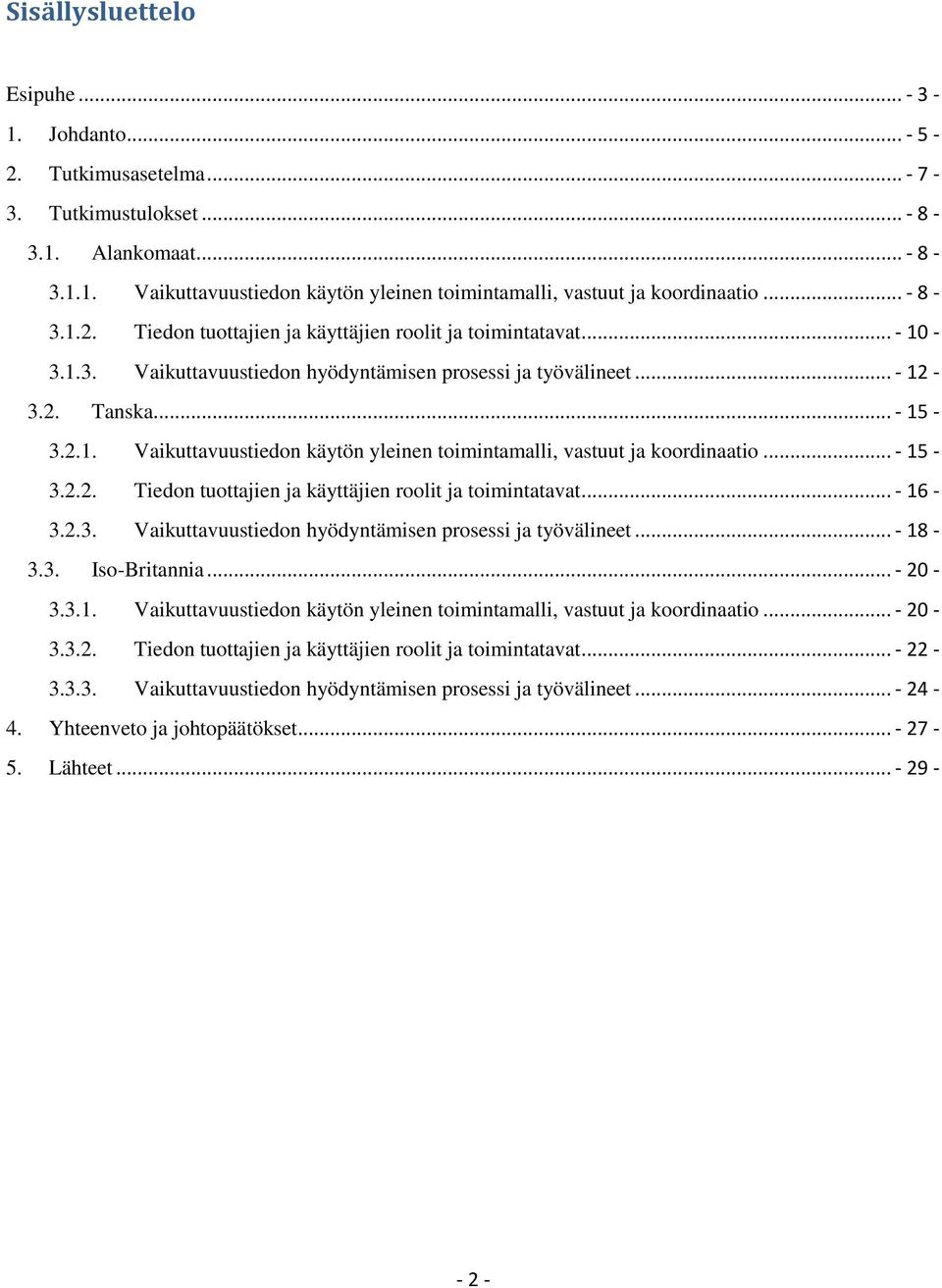 .. - 15-3.2.2. Tiedon tuottajien ja käyttäjien roolit ja toimintatavat... - 16-3.2.3. Vaikuttavuustiedon hyödyntämisen prosessi ja työvälineet... - 18-3.3. Iso-Britannia... - 20-3.3.1. Vaikuttavuustiedon käytön yleinen toimintamalli, vastuut ja koordinaatio.