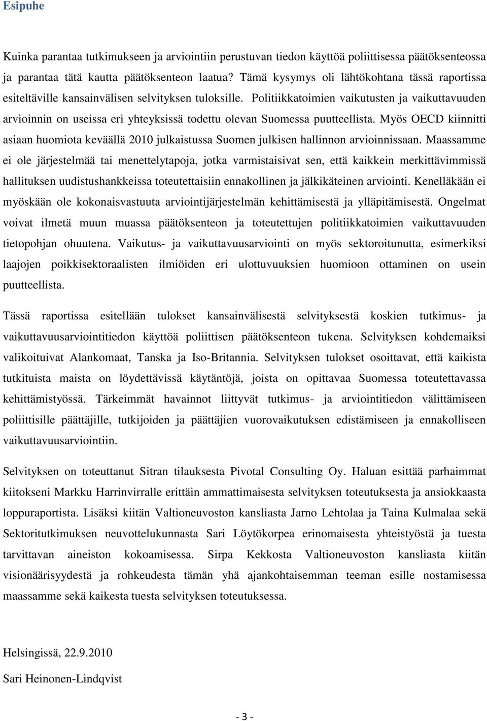 Politiikkatoimien vaikutusten ja vaikuttavuuden arvioinnin on useissa eri yhteyksissä todettu olevan Suomessa puutteellista.