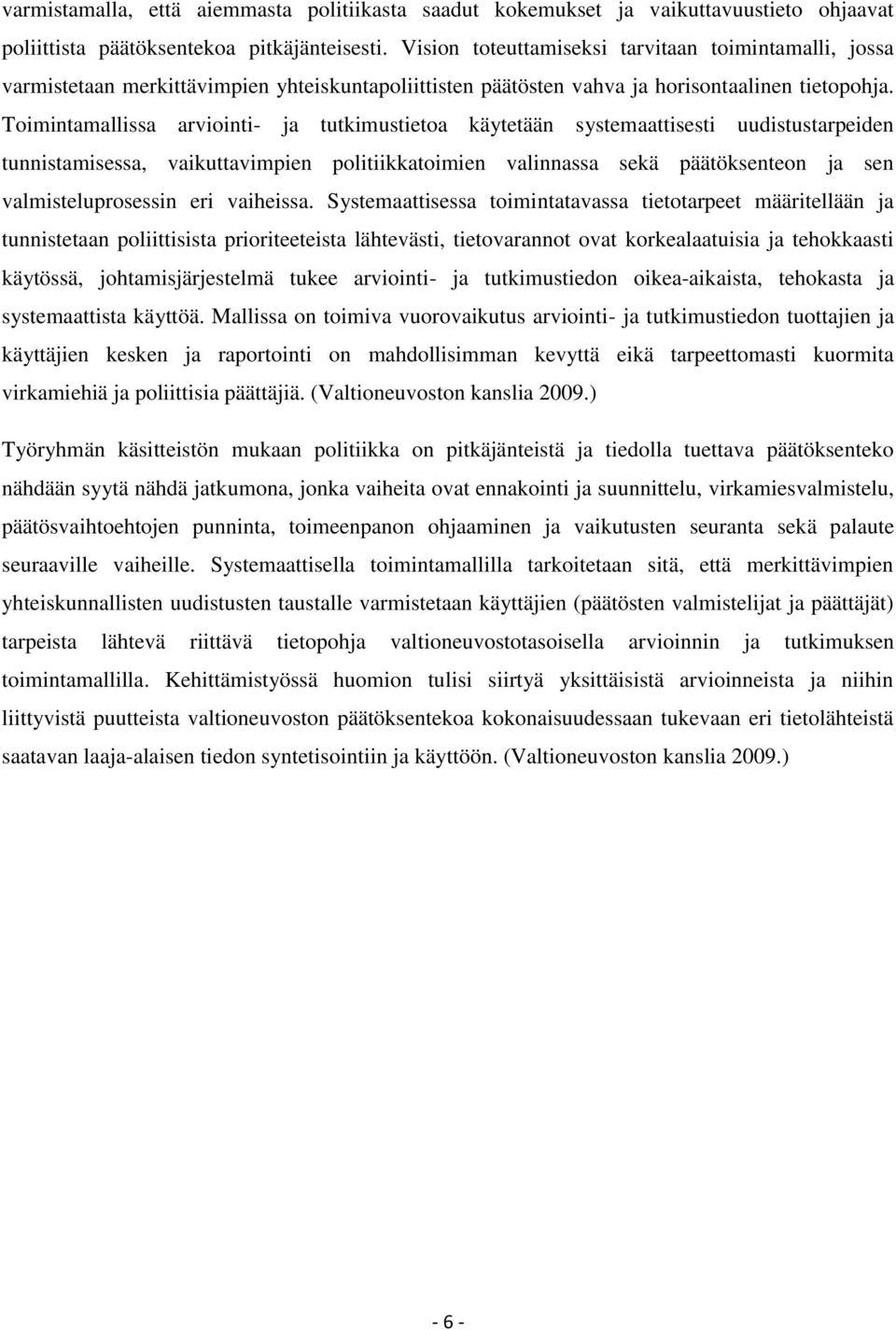 Toimintamallissa arviointi- ja tutkimustietoa käytetään systemaattisesti uudistustarpeiden tunnistamisessa, vaikuttavimpien politiikkatoimien valinnassa sekä päätöksenteon ja sen valmisteluprosessin