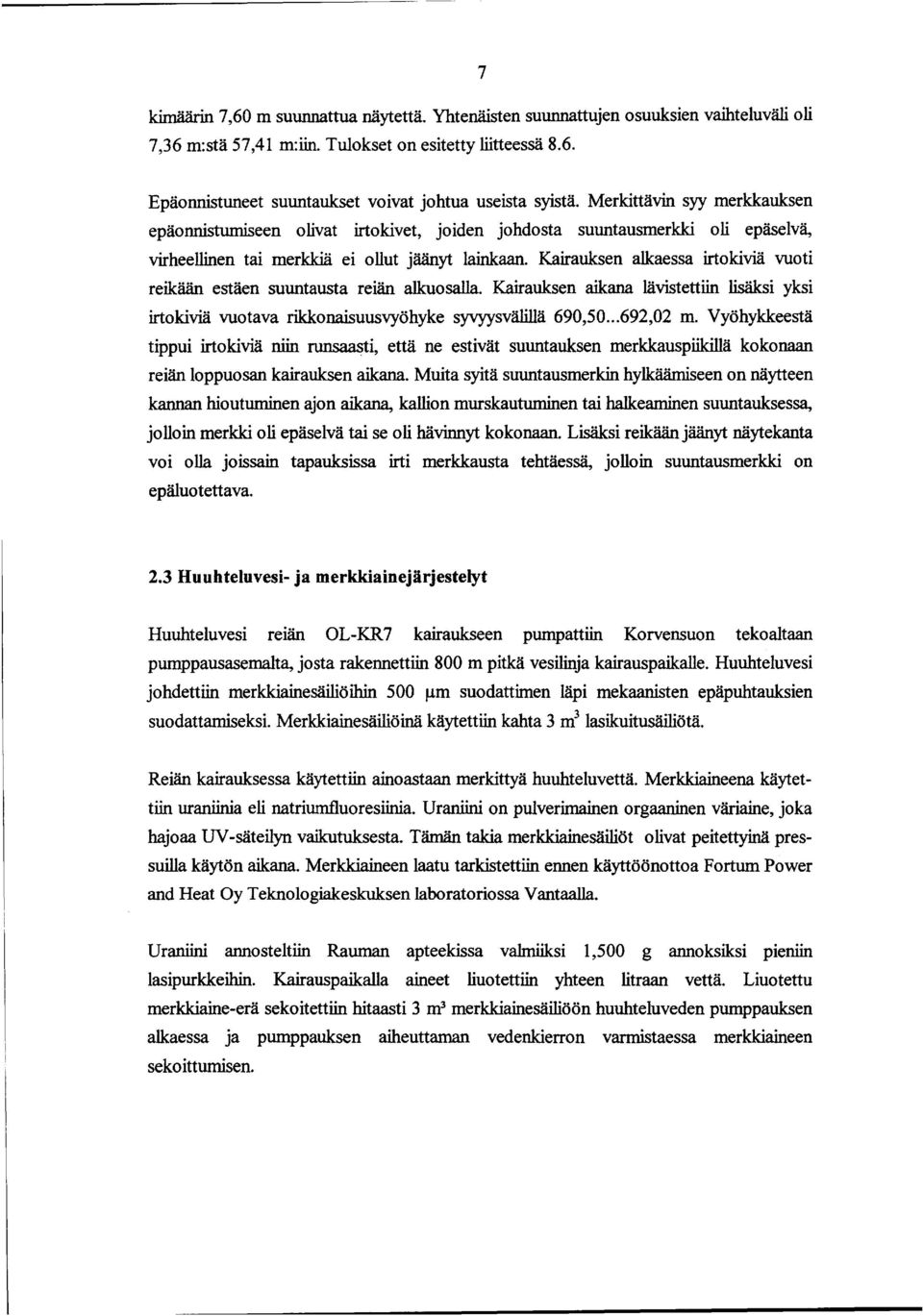 Kairauksen alkaessa irtokiviä vuoti reikään estäen suuntausta reiän alkuosalla. Kairauksen aikana lävistettiin lisäksi yksi irtokiviä vuotava rikkonaisuusvyöhyke syvyysvälillä 69,5... 692,2 m.