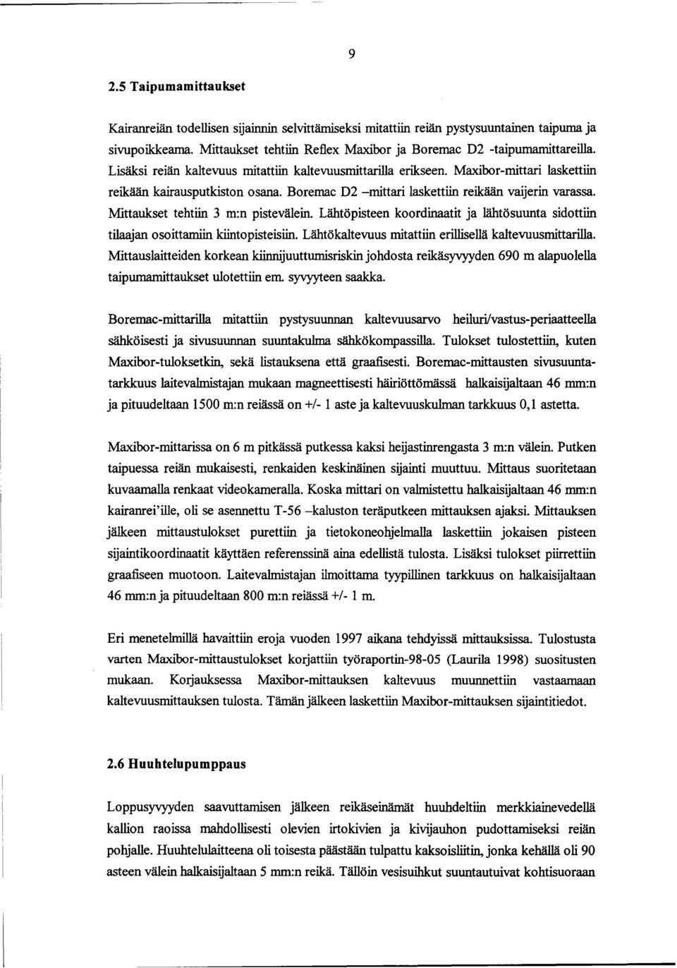 Mittaukset tehtiin 3 m:n pistevälein. Lähtöpisteen koordinaatit ja lähtösuunta sidottiin tilaajan osoittamiin kiintopisteisiin. Lähtökaltevuus mitattiin erillisellä kaltevuusmittarilla.