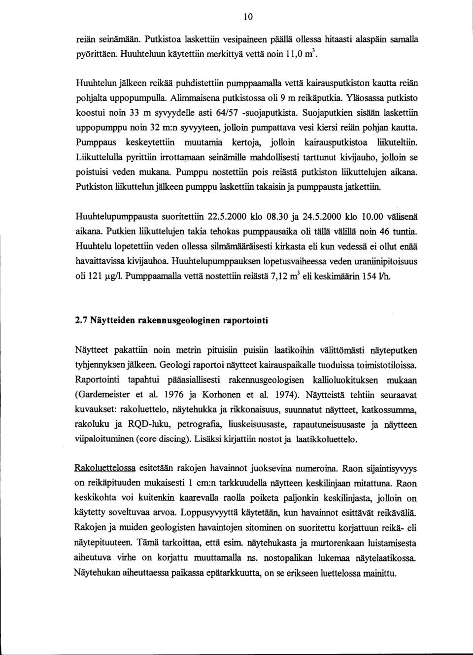 Alimmaisena putkistossa oli 9 m reikäputkia. Yläosassa putkisto koostui noin 33 m syvyydelle asti 64/57 -suojaputkista.