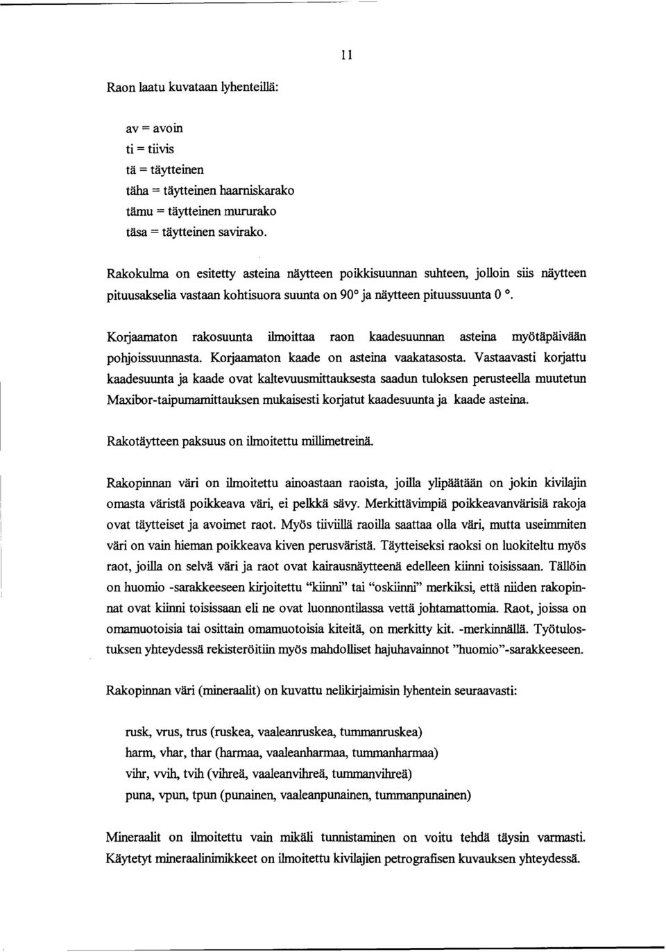 Korjaamaton rakosuunta ilmoittaa raon lesuunnan asteina myötäpäivään pohjoissuunnasta. Korjaamaton kaade on asteina vaakatasosta.