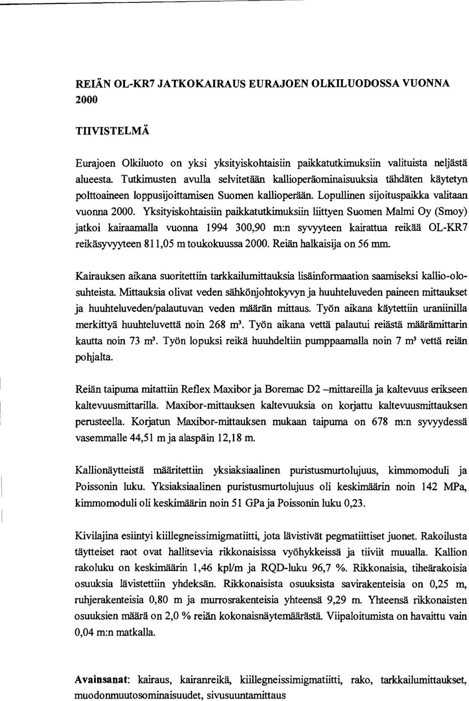 Yksityiskohtaisiin paikkatutkimuksiin liittyen Suomen Malmi Oy (Smoy) jatkoi kairaamaila vuonna 1994 3,9 m:n syvyyteen kairattua reikää OL-KR7 reikäsyvyyteen 811,5 m toukokuussa 2.