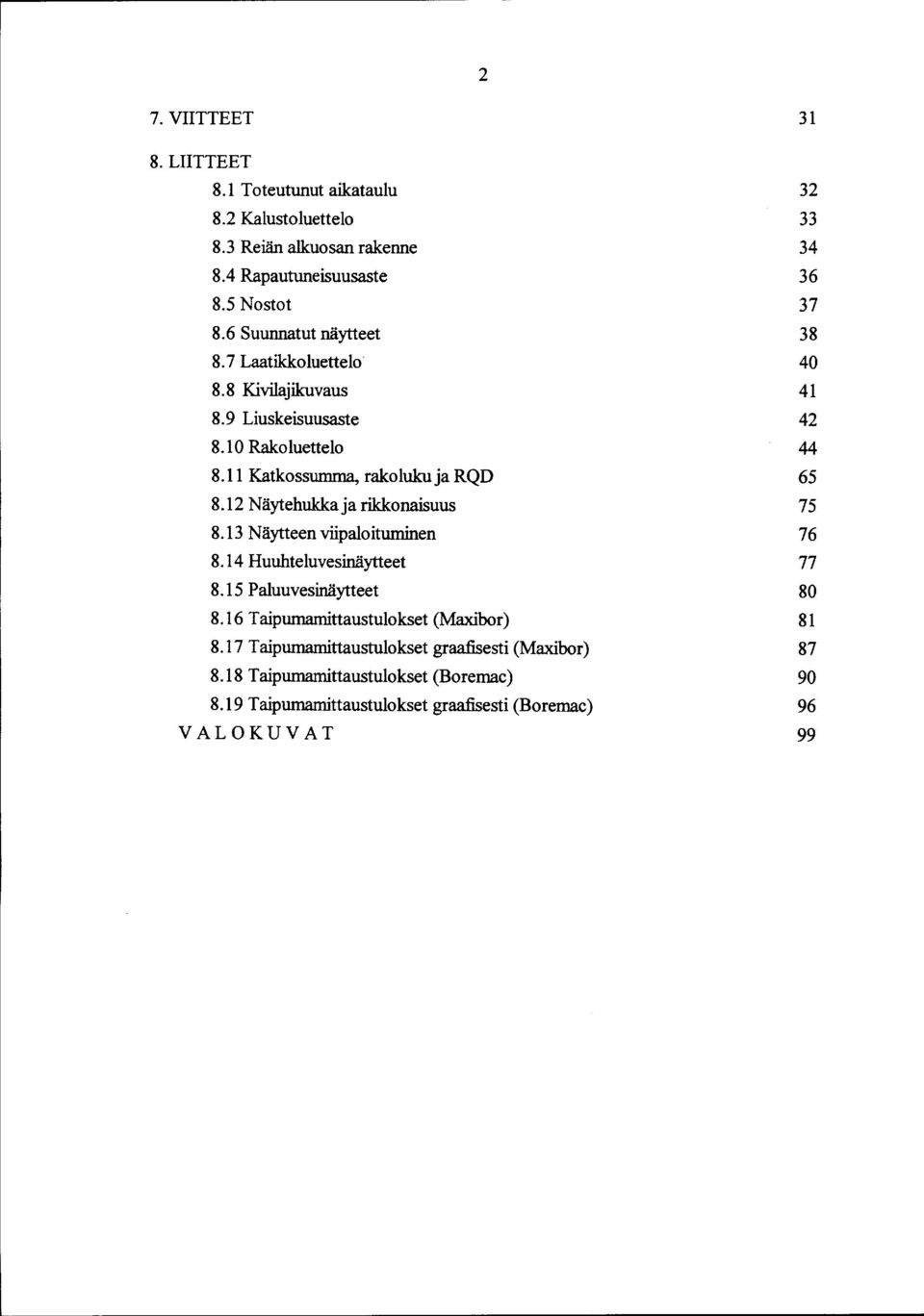 12 Näytehukka ja rikkonaisuus 8.13 Näytteen viipaloituminen 8.14 Huuhteluvesinäytteet 8.15 Paluuvesinäytteet 8.16 T aipumamittaustulokset (Maxibor) 8.