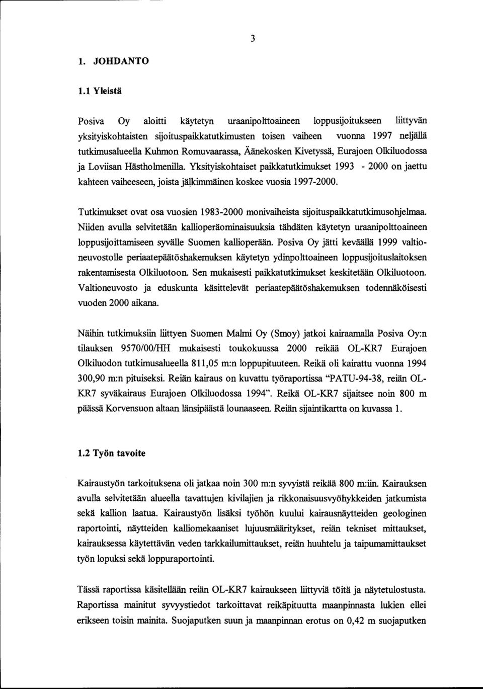 Äänekosken Kivetyssä, Eurajoen Olkiluodossa ja Loviisan Hästholmenilla Yksityiskohtaiset paikkatutkimukset 1993-2 on jaettu kahteen vaiheeseen, joistajälkimmäinen koskee vuosia 1997-2.