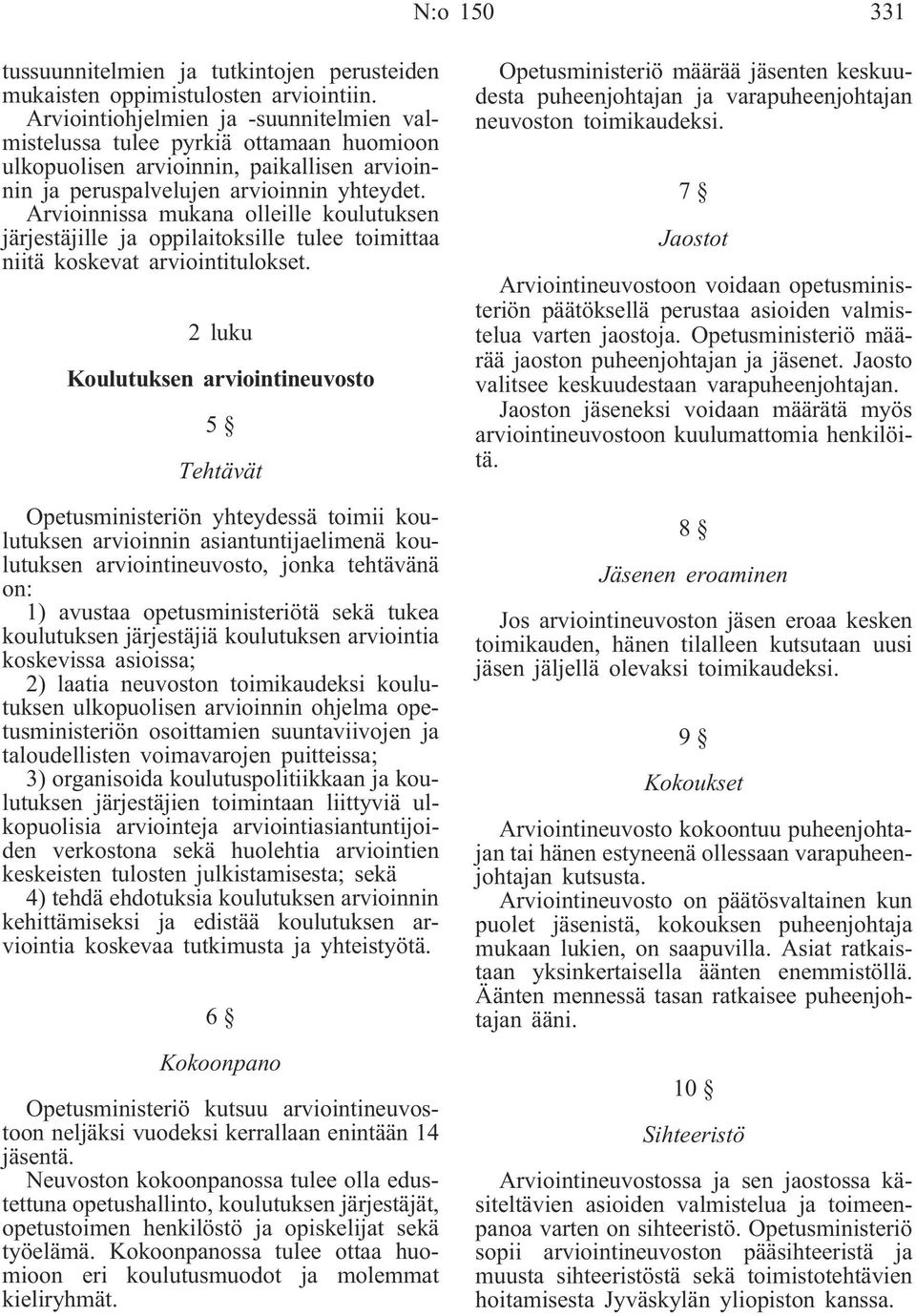 Arvioinnissa mukana olleille koulutuksen järjestäjille ja oppilaitoksille tulee toimittaa niitä koskevat arviointitulokset.