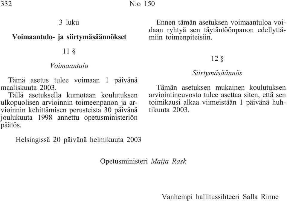 opetusministeriön päätös. Ennen tämän asetuksen voimaantuloa voidaan ryhtyä sen täytäntöönpanon edellyttämiin toimenpiteisiin.