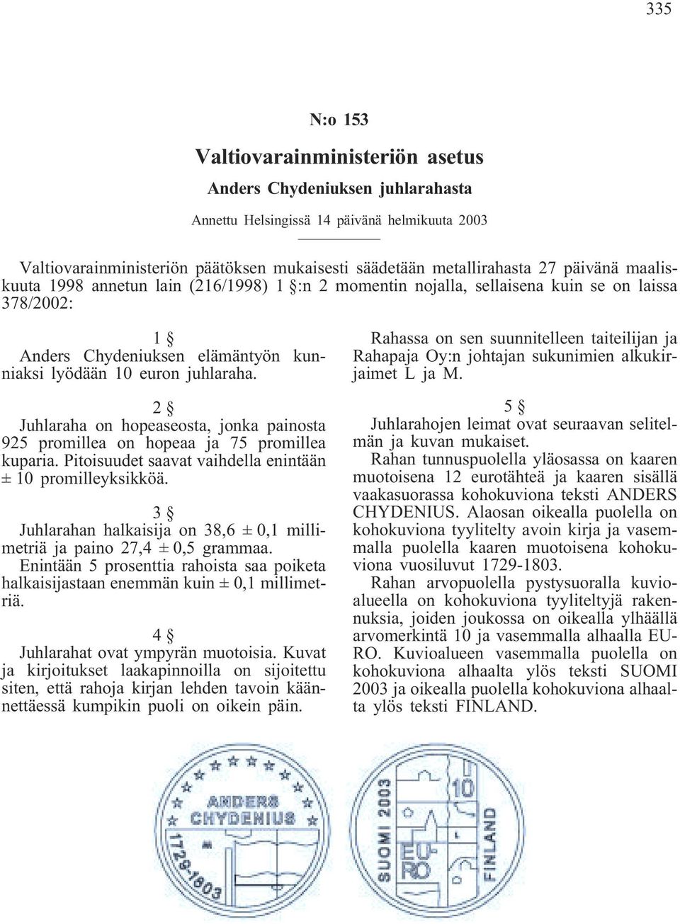 2 Juhlaraha on hopeaseosta, jonka painosta 925 promillea on hopeaa ja 75 promillea kuparia. Pitoisuudet saavat vaihdella enintään ± 10 promilleyksikköä.