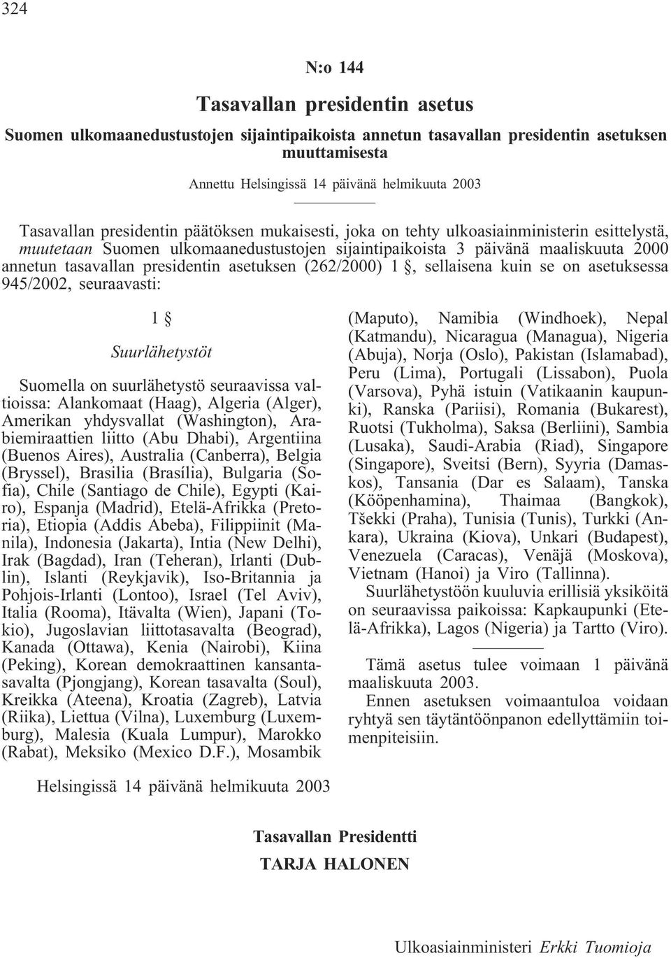 presidentin asetuksen (262/2000) 1, sellaisena kuin se on asetuksessa 945/2002, seuraavasti: 1 Suurlähetystöt Suomella on suurlähetystö seuraavissa valtioissa: Alankomaat (Haag), Algeria (Alger),