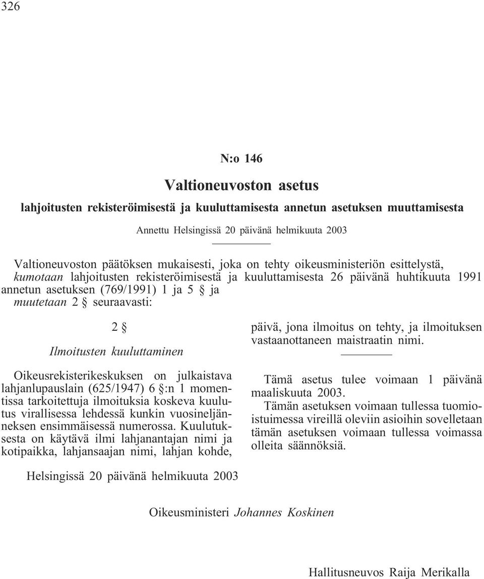 seuraavasti: 2 Ilmoitusten kuuluttaminen Oikeusrekisterikeskuksen on julkaistava lahjanlupauslain (625/1947) 6 :n 1 momentissa tarkoitettuja ilmoituksia koskeva kuulutus virallisessa lehdessä kunkin