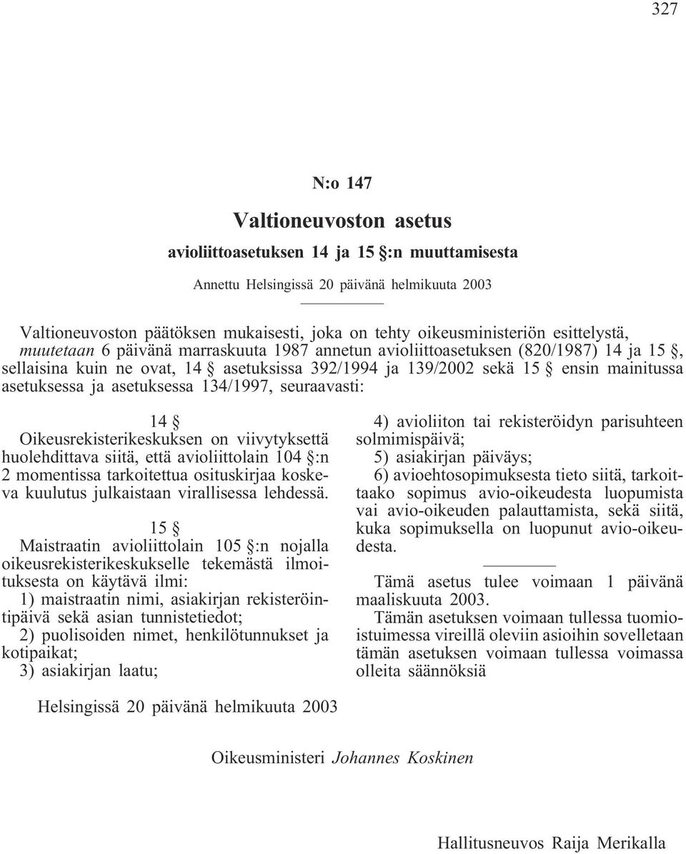 asetuksessa 134/1997, seuraavasti: 14 Oikeusrekisterikeskuksen on viivytyksettä huolehdittava siitä, että avioliittolain 104 :n 2 momentissa tarkoitettua osituskirjaa koskeva kuulutus julkaistaan