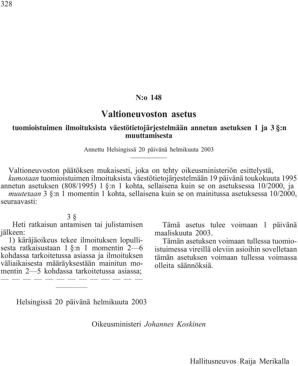 sellaisena kuin se on asetuksessa 10/2000, ja muutetaan 3 :n 1 momentin 1 kohta, sellaisena kuin se on mainitussa asetuksessa 10/2000, seuraavasti: 3 Heti ratkaisun antamisen tai julistamisen