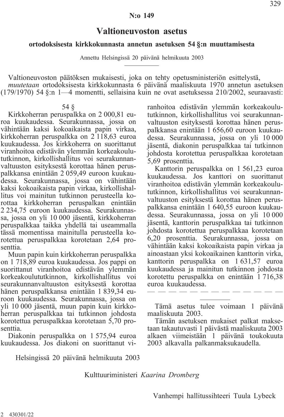 seuraavasti: 54 Kirkkoherran peruspalkka on 2 000,81 euroa kuukaudessa. Seurakunnassa, jossa on vähintään kaksi kokoaikaista papin virkaa, kirkkoherran peruspalkka on 2 118,63 euroa kuukaudessa.