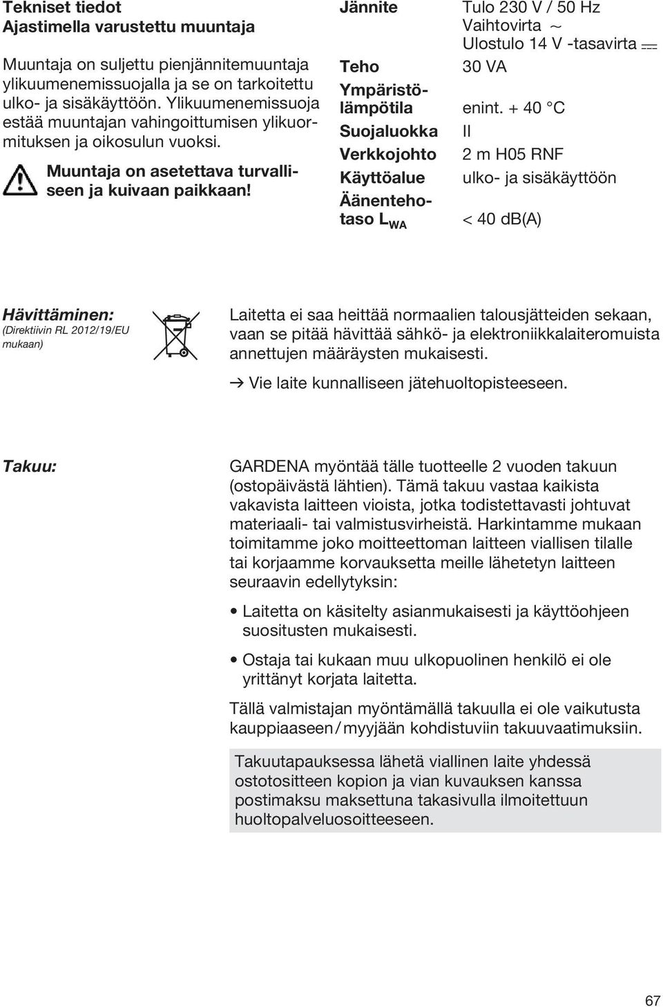 Jännite Tulo 230 V / 50 Hz Vaihtovirta 1 Ulostulo 14 V -tasavirta Teho 30 VA Ympäristölämpötila enint.