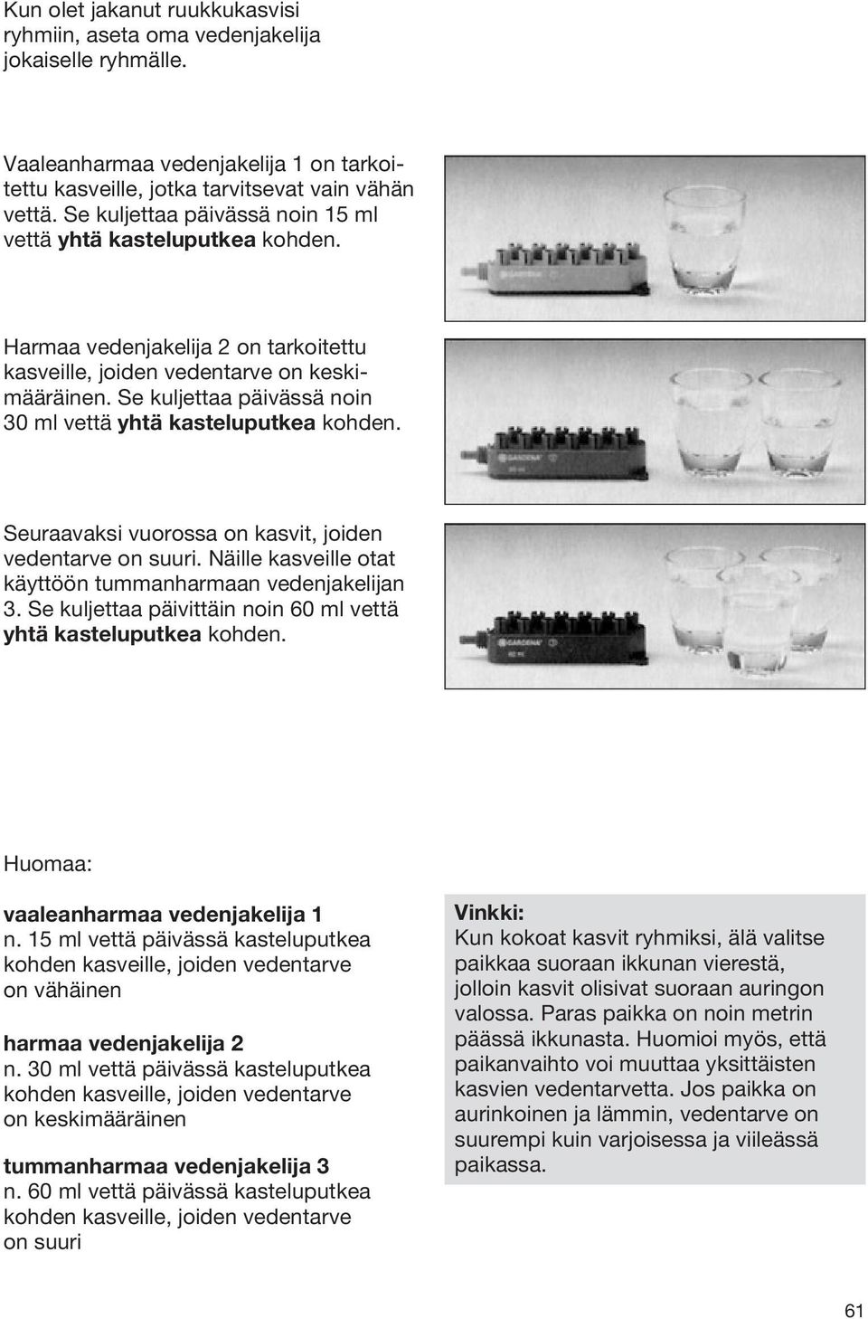 Se kuljettaa päivässä noin 30 ml vettä yhtä kasteluputkea kohden. Seuraavaksi vuorossa on kasvit, joiden vedentarve on suuri. Näille kasveille otat käyttöön tummanharmaan vedenjakelijan 3.