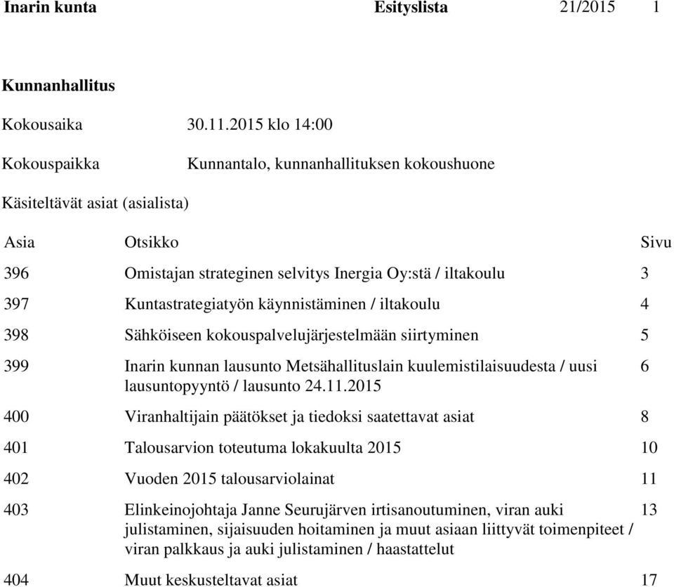 Kuntastrategiatyön käynnistäminen / iltakoulu 4 398 Sähköiseen kokouspalvelujärjestelmään siirtyminen 5 399 Inarin kunnan lausunto Metsähallituslain kuulemistilaisuudesta / uusi lausuntopyyntö /