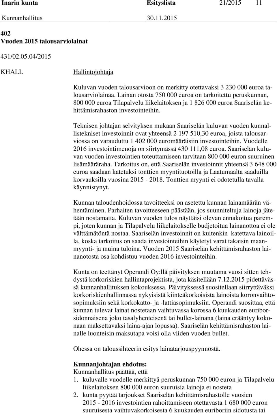 Teknisen johtajan selvityksen mukaan Saariselän kuluvan vuoden kunnallistekniset investoinnit ovat yhteensä 2 197 510,30 euroa, joista talousarviossa on varauduttu 1 402 000 euromääräisiin