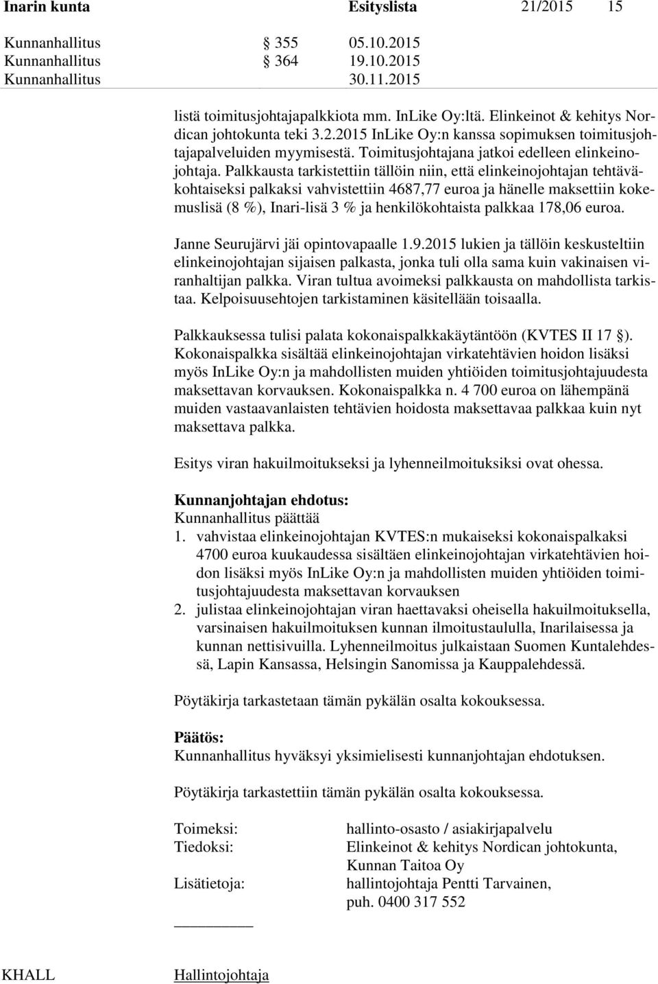 Palkkausta tarkistettiin tällöin niin, että elinkeinojohtajan tehtäväkohtaiseksi palkaksi vahvistettiin 4687,77 euroa ja hänelle maksettiin kokemuslisä (8 %), Inari-lisä 3 % ja henkilökohtaista