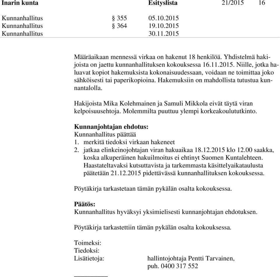 Hakemuksiin on mahdollista tutustua kunnantalolla. Hakijoista Mika Kolehmainen ja Samuli Mikkola eivät täytä viran kelpoisuusehtoja. Molemmilta puuttuu ylempi korkeakoulututkinto.