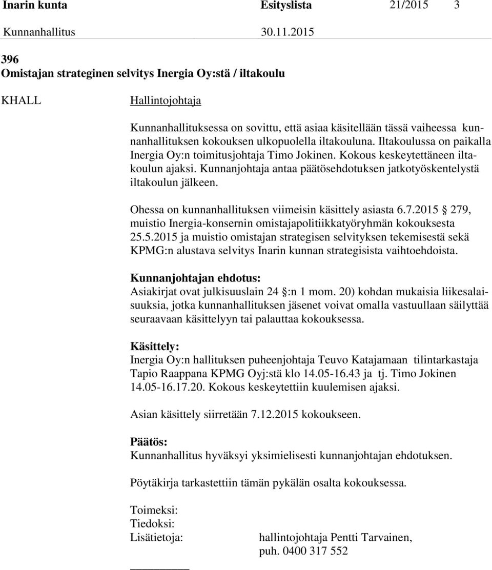 Kunnanjohtaja antaa päätösehdotuksen jatkotyöskentelystä iltakoulun jälkeen. Ohessa on kunnanhallituksen viimeisin käsittely asiasta 6.7.