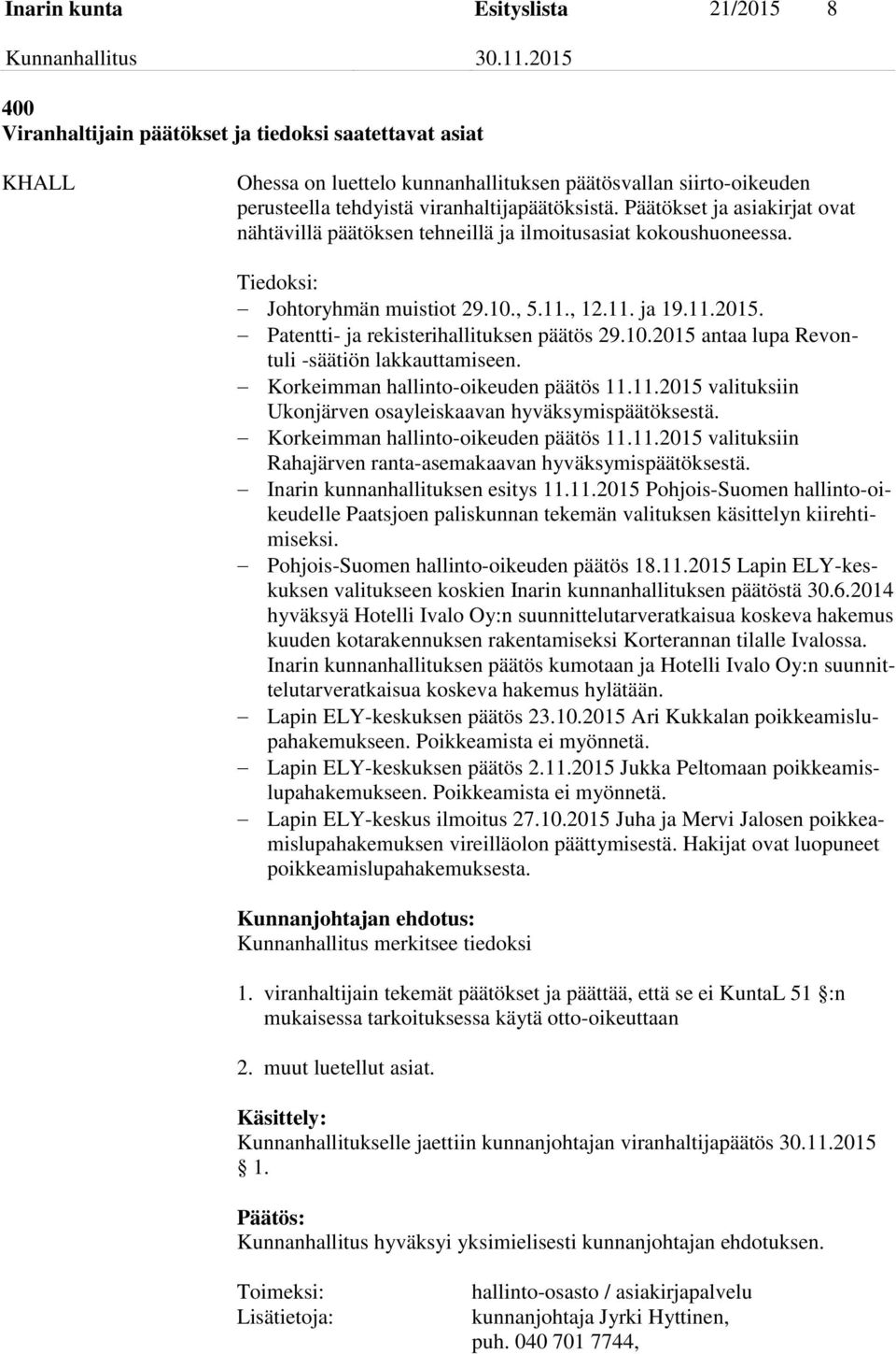 Patentti- ja rekisterihallituksen päätös 29.10.2015 antaa lupa Revontuli -säätiön lakkauttamiseen. Korkeimman hallinto-oikeuden päätös 11.