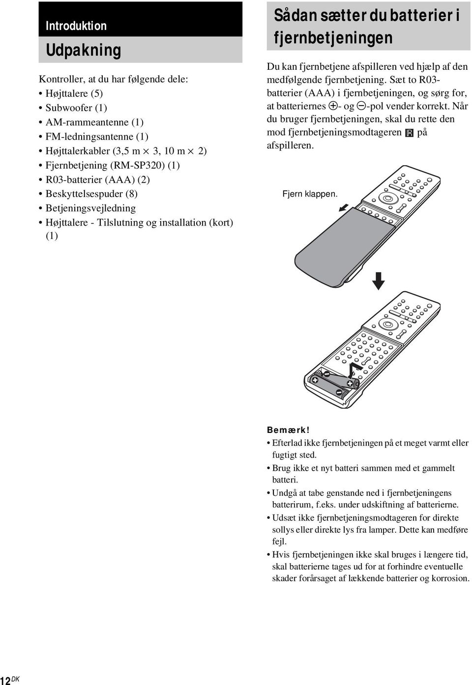 hjælp af den medfølgende fjernbetjening. Sæt to R03- batterier (AAA) i fjernbetjeningen, og sørg for, at batteriernes 3- og #-pol vender korrekt.