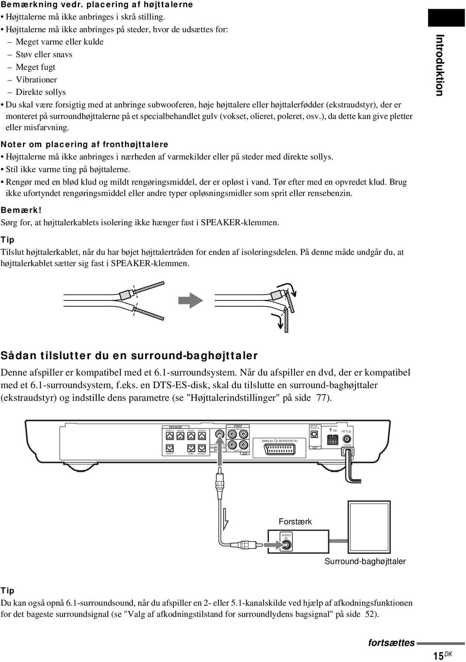 højttalere eller højttalerfødder (ekstraudstyr), der er monteret på surroundhøjttalerne på et specialbehandlet gulv (vokset, olieret, poleret, osv.), da dette kan give pletter eller misfarvning.