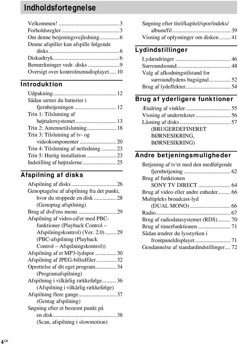 ..18 Trin 3: Tilslutning af tv- og videokomponenter...20 Trin 4: Tilslutning af netledning...23 Trin 5: Hurtig installation...23 Indstilling af højttalerne...25 Afspilning af disks Afspilning af disks.