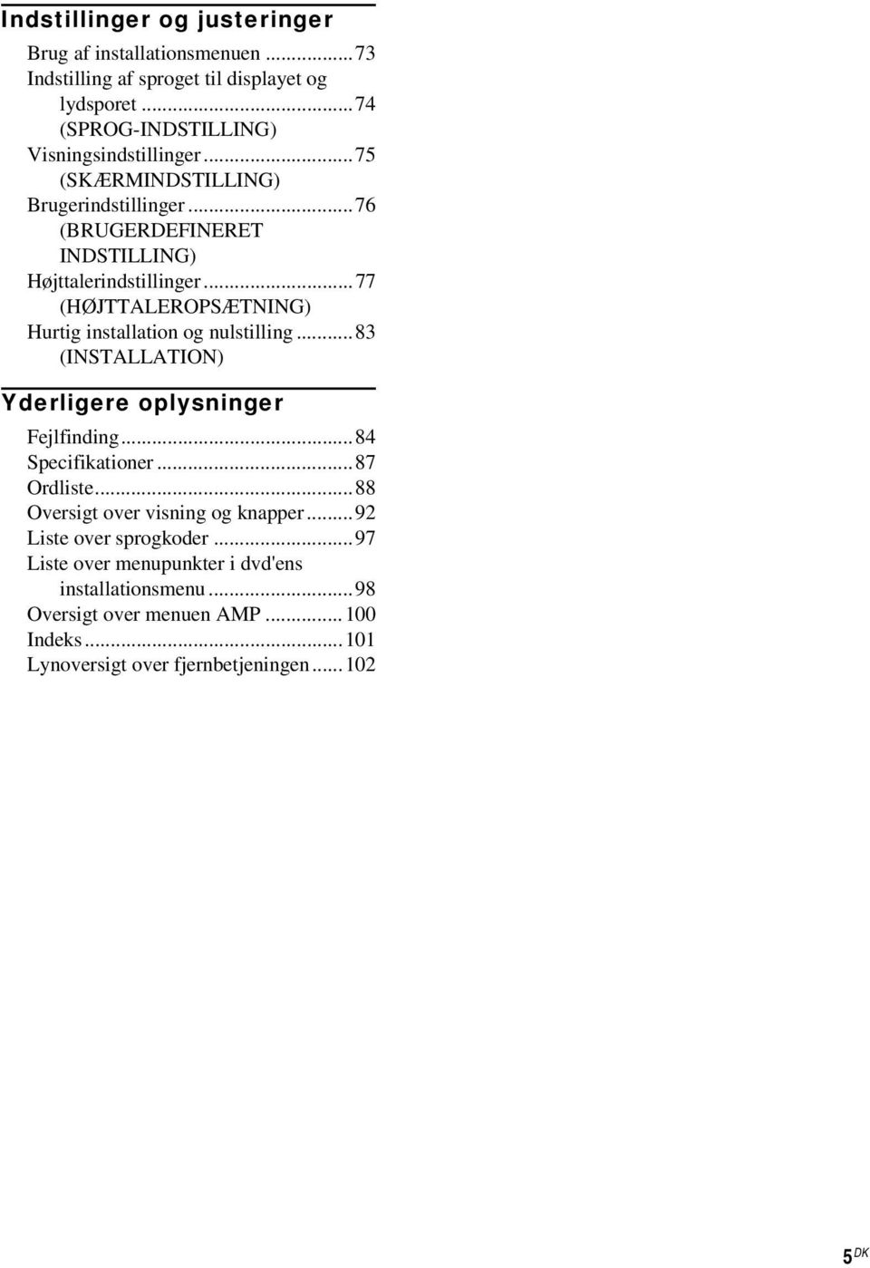 ..77 (HØJTTALEROPSÆTNING) Hurtig installation og nulstilling...83 (INSTALLATION) Yderligere oplysninger Fejlfinding...84 Specifikationer...87 Ordliste.