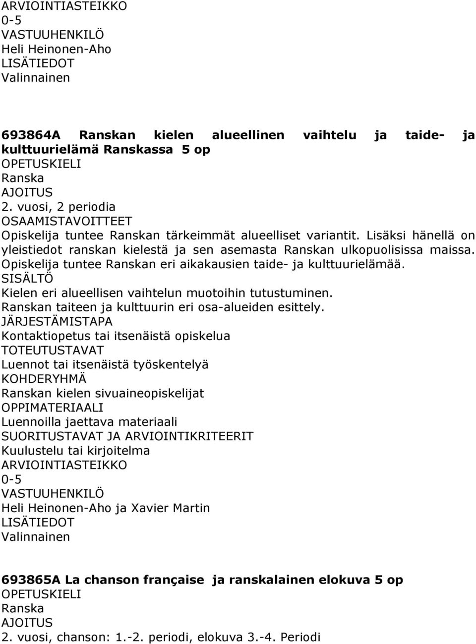 Opiskelija tuntee n eri aikakausien taide- ja kulttuurielämää. Kielen eri alueellisen vaihtelun muotoihin tutustuminen. n taiteen ja kulttuurin eri osa-alueiden esittely.