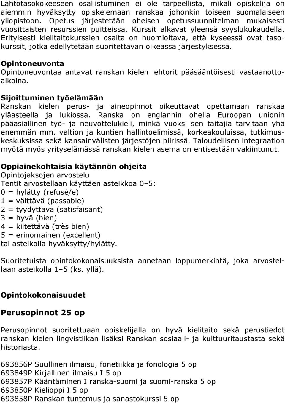 Erityisesti kielitaitokurssien osalta on huomioitava, että kyseessä ovat tasokurssit, jotka edellytetään suoritettavan oikeassa järjestyksessä.