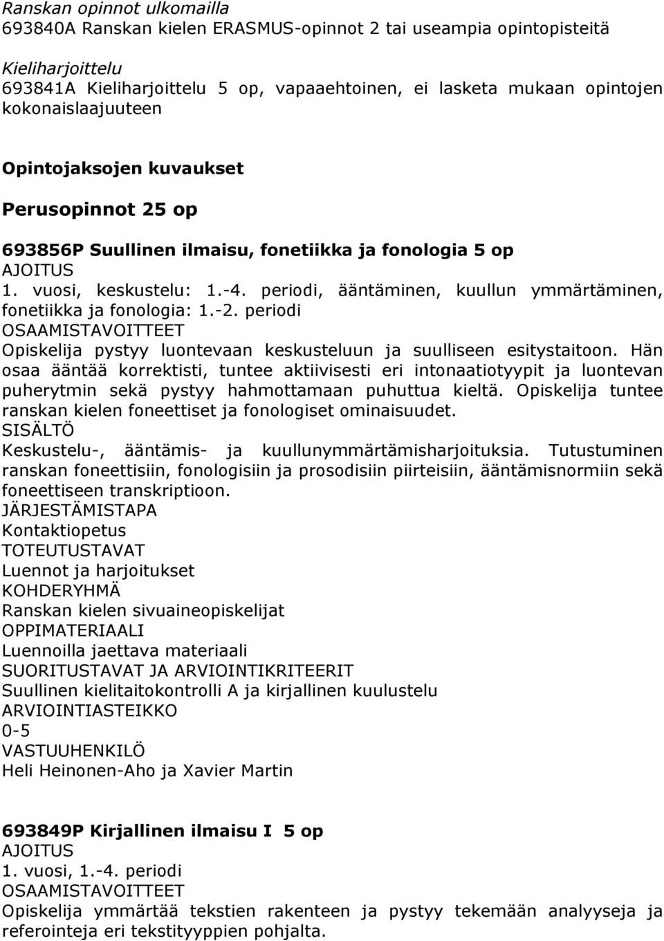 -2. periodi Opiskelija pystyy luontevaan keskusteluun ja suulliseen esitystaitoon.