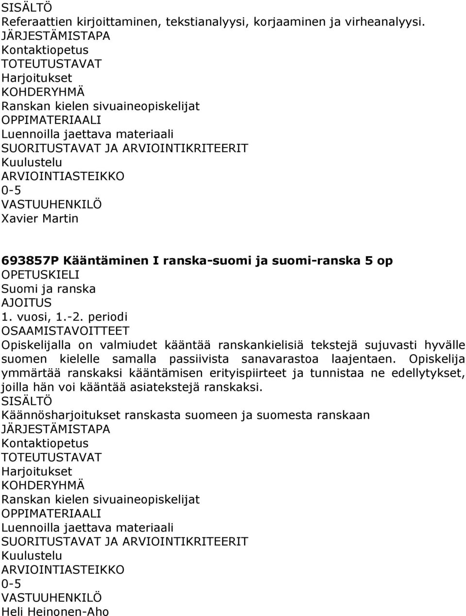 periodi Opiskelijalla on valmiudet kääntää ranskankielisiä tekstejä sujuvasti hyvälle suomen kielelle samalla passiivista sanavarastoa laajentaen.