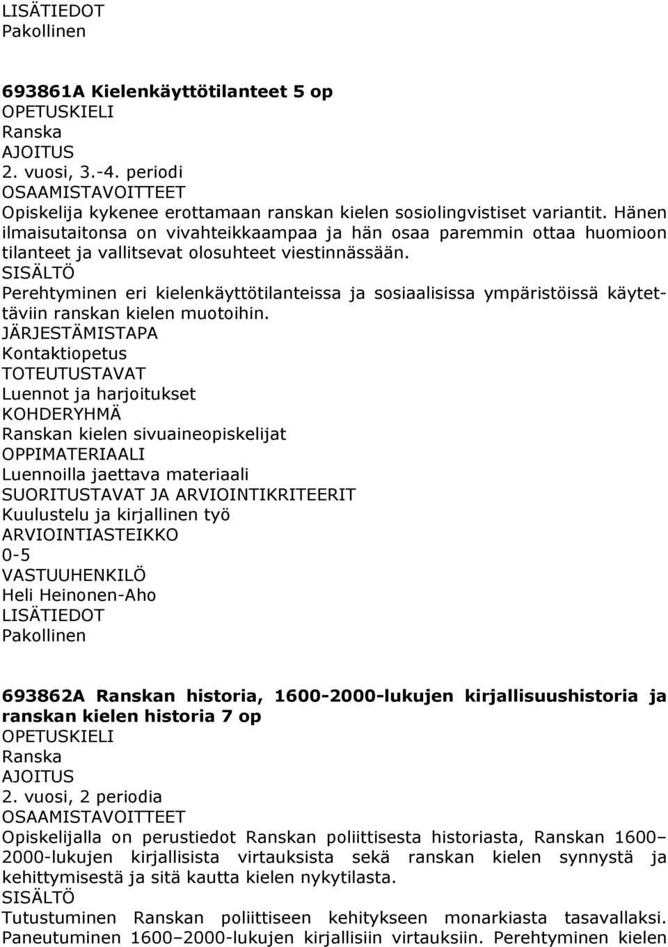 Perehtyminen eri kielenkäyttötilanteissa ja sosiaalisissa ympäristöissä käytettäviin ranskan kielen muotoihin.