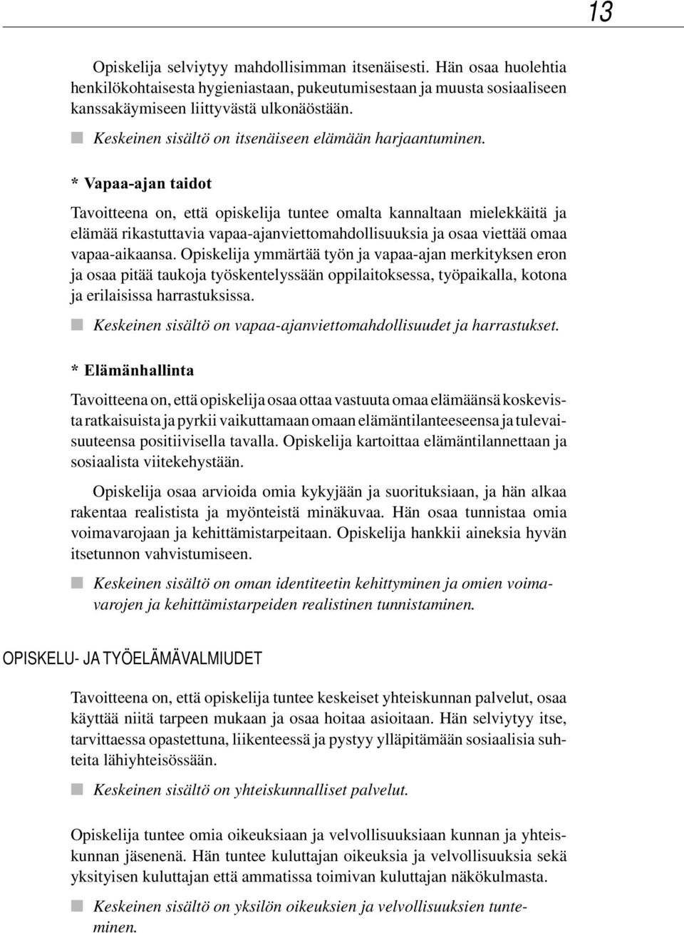 * Vapaa-ajan taidot Tavoitteena on, että opiskelija tuntee omalta kannaltaan mielekkäitä ja elämää rikastuttavia vapaa-ajanviettomahdollisuuksia ja osaa viettää omaa vapaa-aikaansa.