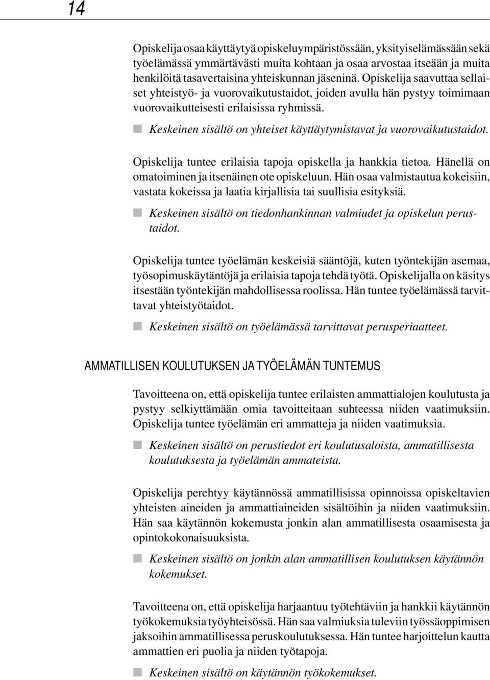 Keskeinen sisältö on yhteiset käyttäytymistavat ja vuorovaikutustaidot. Opiskelija tuntee erilaisia tapoja opiskella ja hankkia tietoa. Hänellä on omatoiminen ja itsenäinen ote opiskeluun.