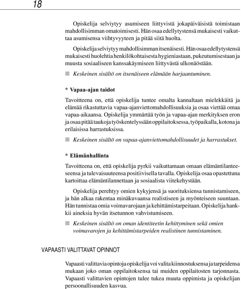 Hän osaa edellytystensä mukaisesti huolehtia henkilökohtaisesta hygieniastaan, pukeutumisestaan ja muusta sosiaaliseen kanssakäymiseen liittyvästä ulkonäöstään.