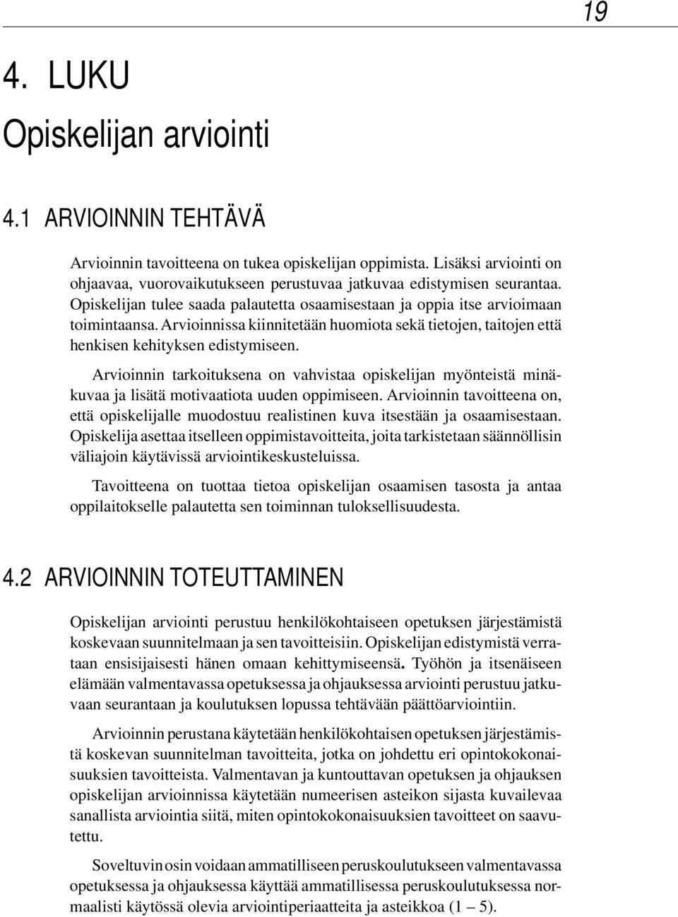 Arvioinnissa kiinnitetään huomiota sekä tietojen, taitojen että henkisen kehityksen edistymiseen.