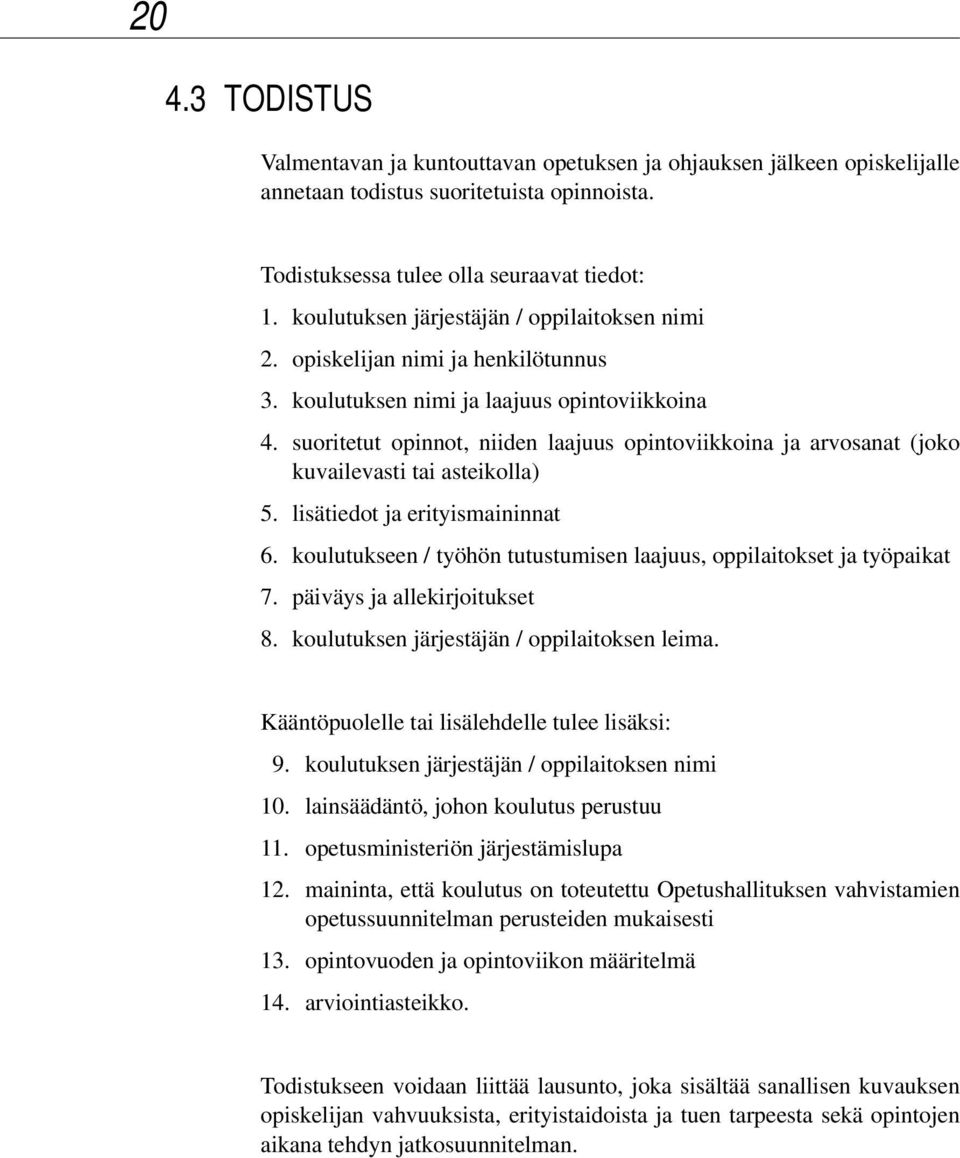 suoritetut opinnot, niiden laajuus opintoviikkoina ja arvosanat (joko kuvailevasti tai asteikolla) 5. lisätiedot ja erityismaininnat 6.