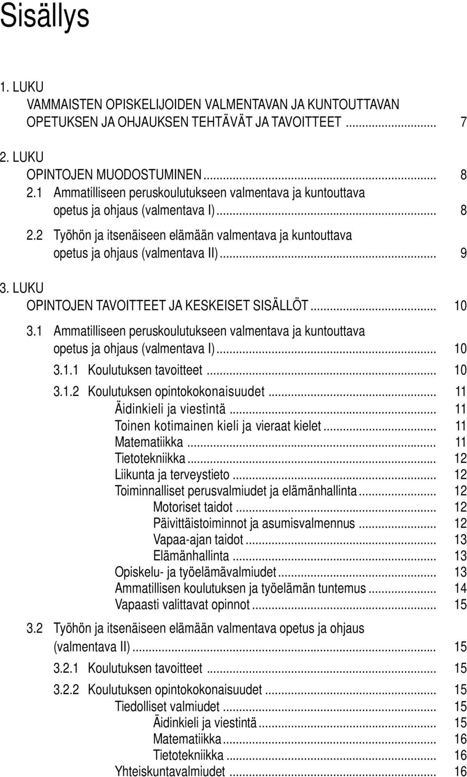 LUKU OPINTOJEN TAVOITTEET JA KESKEISET SISÄLLÖT... 10 3.1 Ammatilliseen peruskoulutukseen valmentava ja kuntouttava opetus ja ohjaus (valmentava I)... 10 3.1.1 Koulutuksen tavoitteet... 10 3.1.2 Koulutuksen opintokokonaisuudet.