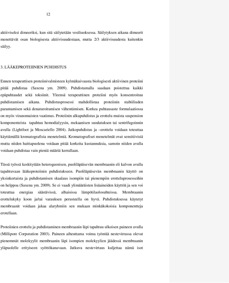 Puhdistamalla saadaan poistettua kaikki epäpuhtaudet sekä toksiinit. Yleensä terapeuttinen proteiini myös konsentroituu puhdistamisen aikana.