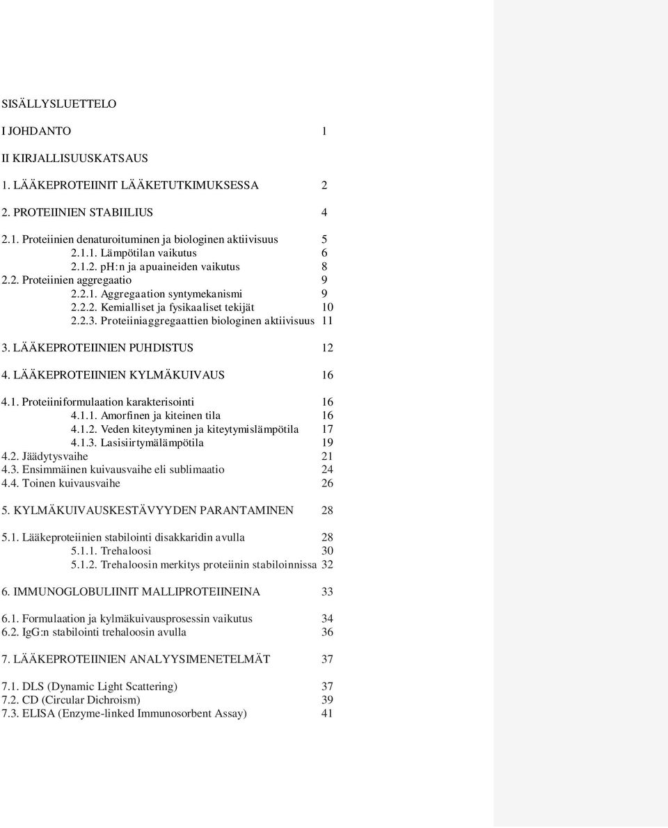Proteiiniaggregaattien biologinen aktiivisuus 11 3. LÄÄKEPROTEIINIEN PUHDISTUS 12 4. LÄÄKEPROTEIINIEN KYLMÄKUIVAUS 16 4.1. Proteiiniformulaation karakterisointi 16 4.1.1. Amorfinen ja kiteinen tila 16 4.
