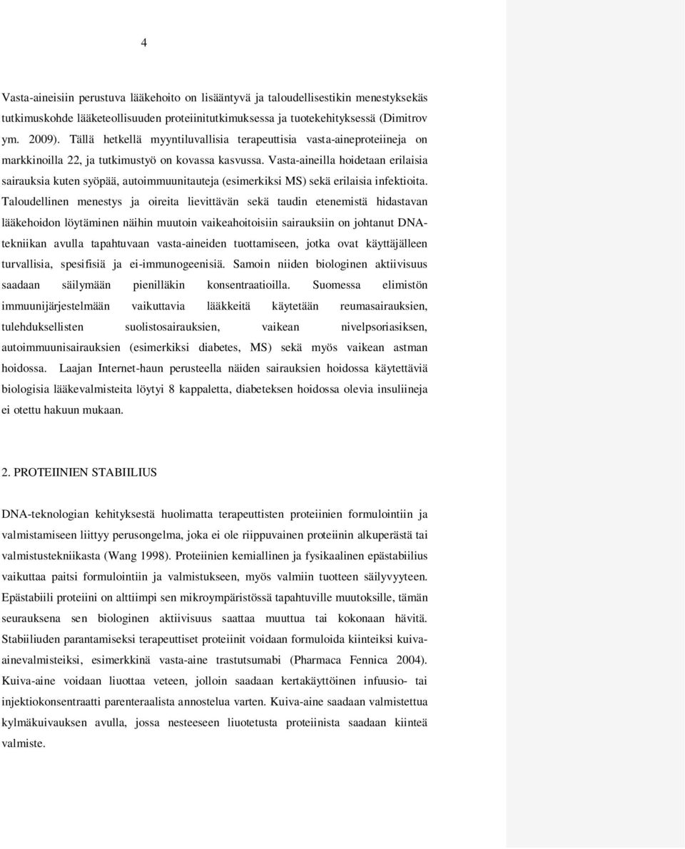 Vasta-aineilla hoidetaan erilaisia sairauksia kuten syöpää, autoimmuunitauteja (esimerkiksi MS) sekä erilaisia infektioita.