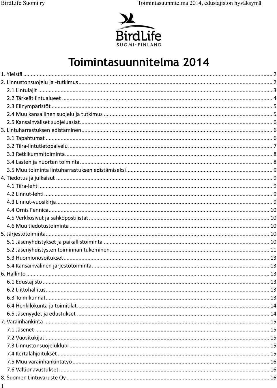 .. 9 4. Tiedotus ja julkaisut... 9 4.1 Tiira-lehti... 9 4.2 Linnut-lehti... 9 4.3 Linnut-vuosikirja... 9 4.4 Ornis Fennica... 10 4.5 Verkkosivut ja sähköpostilistat... 10 4.6 Muu tiedotustoiminta.