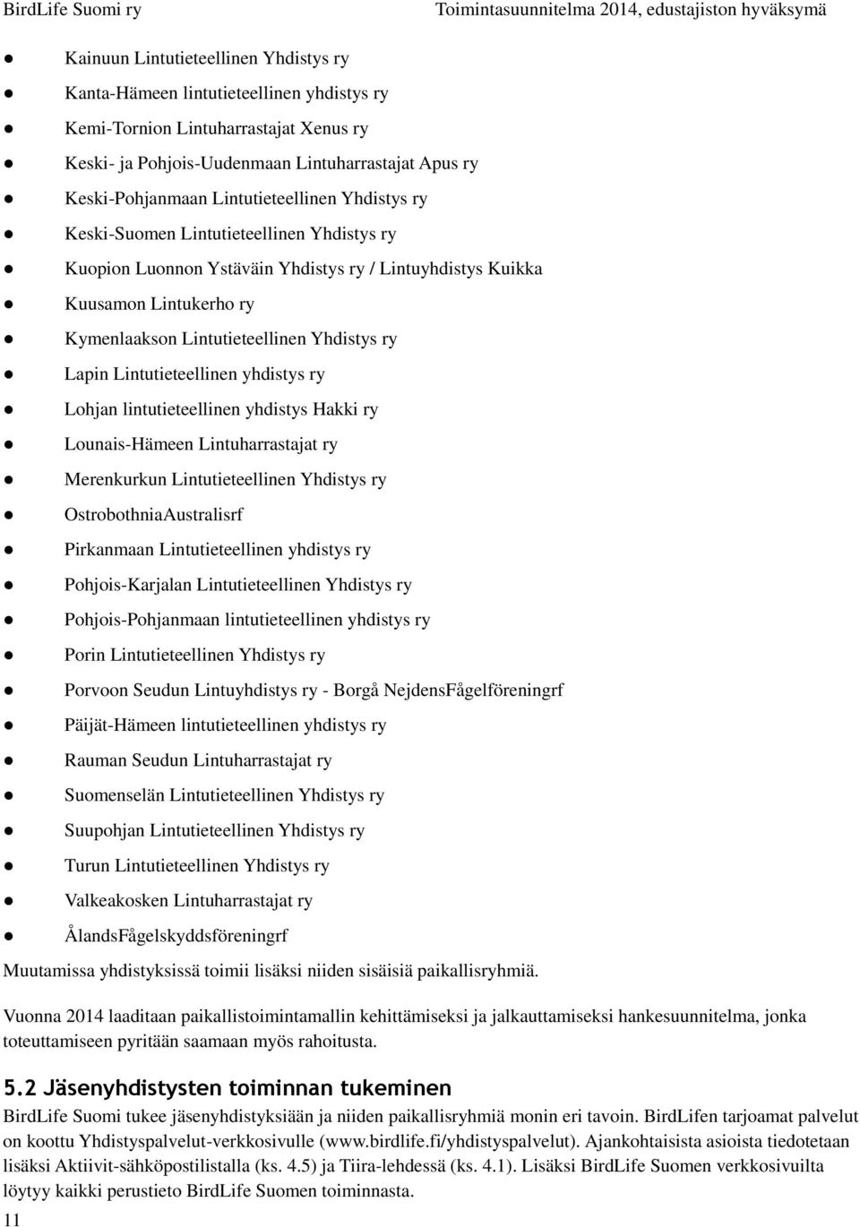 Lapin Lintutieteellinen yhdistys ry Lohjan lintutieteellinen yhdistys Hakki ry Lounais-Hämeen Lintuharrastajat ry Merenkurkun Lintutieteellinen Yhdistys ry OstrobothniaAustralisrf Pirkanmaan